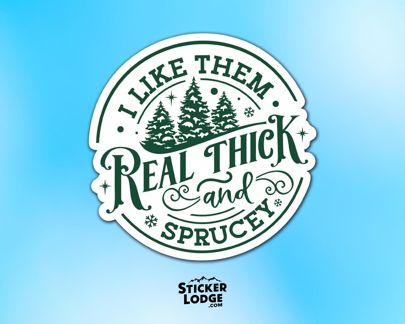 I Like Them Real Thick and Sprucey Vinyl Sticker