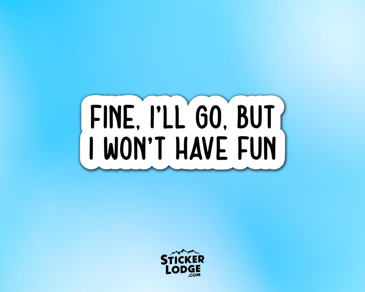 Fine I'll Go But I Won't Have Fun Vinyl Sticker